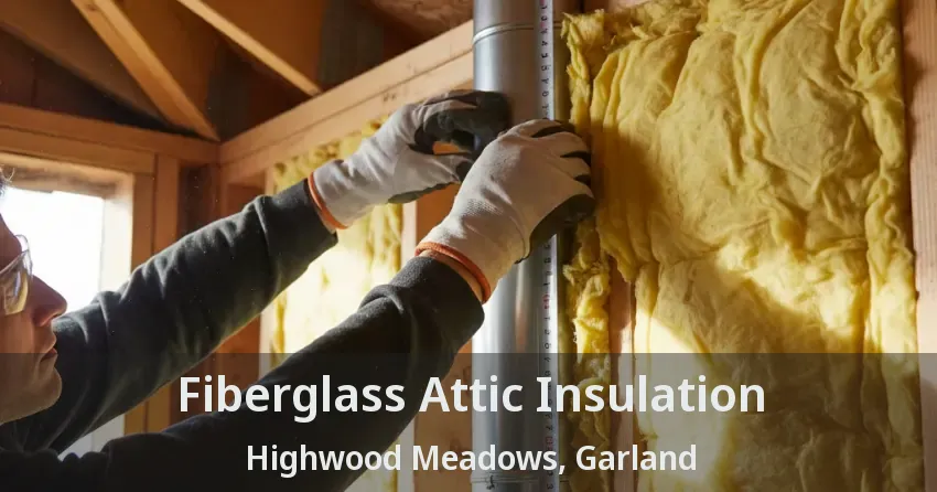 Fiberglass Attic Insulation Highwood Meadows, Garland - TX