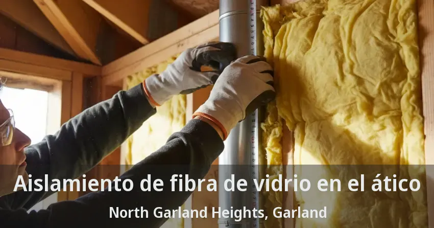 Aislamiento de fibra de vidrio en el ático North Garland Heights, Garland - TX