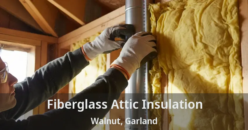 Fiberglass Attic Insulation Walnut, Garland - TX Fiberglass Attic Insulation Walnut, Garland - TX