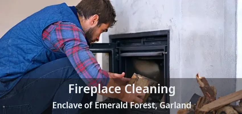 Fireplace Cleaning Enclave of Emerald Forest, Garland - TX