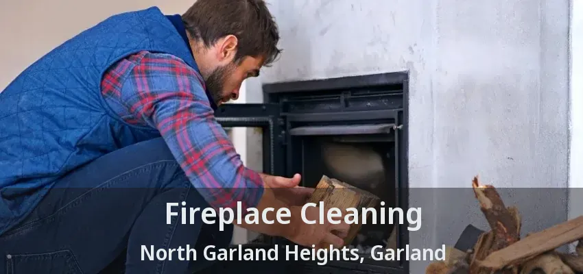 Fireplace Cleaning North Garland Heights, Garland - TX