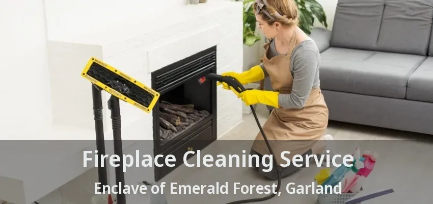 Fireplace Cleaning Service Enclave of Emerald Forest, Garland - TX