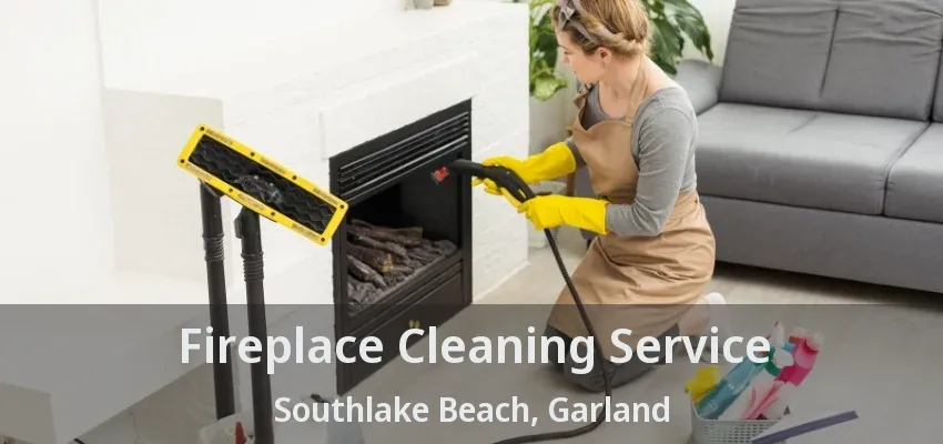 Fireplace Cleaning Service Southlake Beach, Garland - TX