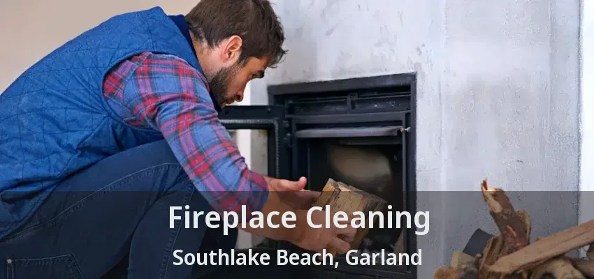 Fireplace Cleaning Southlake Beach, Garland - TX