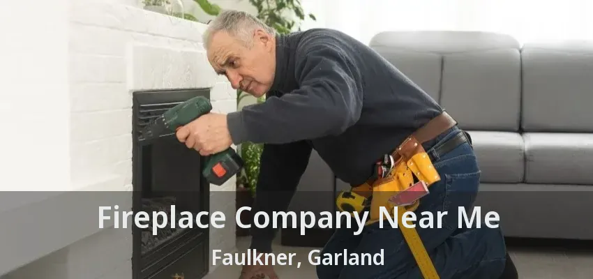 Fireplace Company Near Me Faulkner, Garland - TX