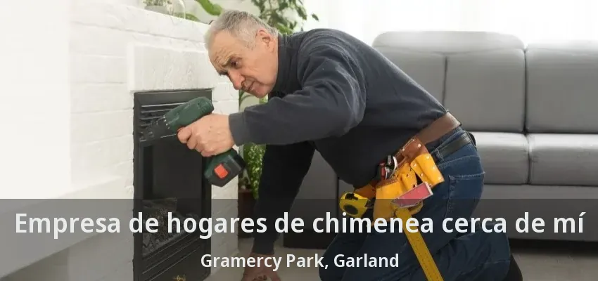 Empresa de hogares de chimenea cerca de mí Gramercy Park, Garland - TX