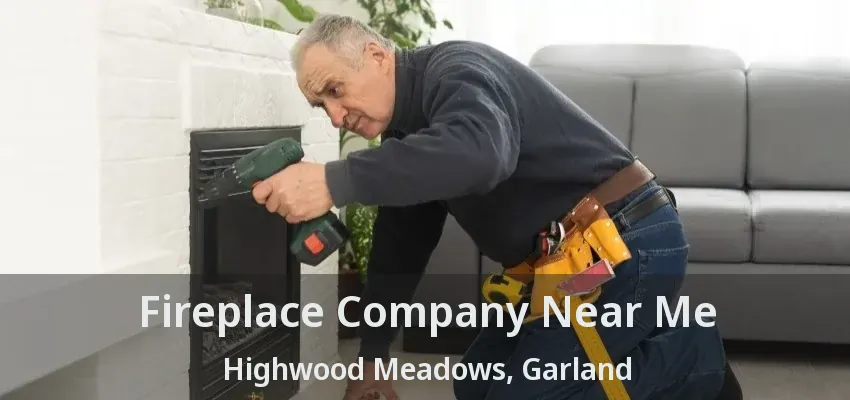 Fireplace Company Near Me Highwood Meadows, Garland - TX