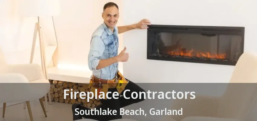 Fireplace Contractors Southlake Beach, Garland - TX