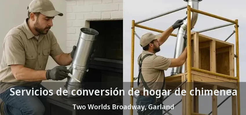 Servicios de conversión de hogar de chimenea Two Worlds Broadway, Garland - TX