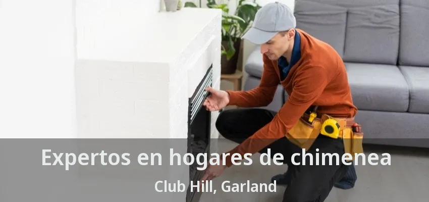 Expertos en hogares de chimenea Club Hill, Garland - TX