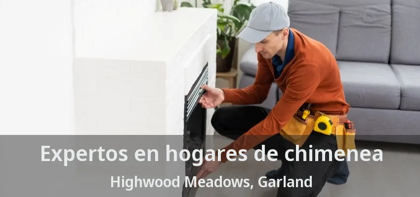 Expertos en hogares de chimenea Highwood Meadows, Garland - TX