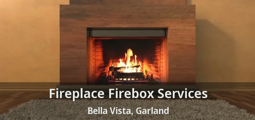 Fireplace Firebox Services Bella Vista, Garland - TX