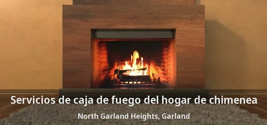 Servicios de caja de fuego del hogar de chimenea North Garland Heights, Garland - TX