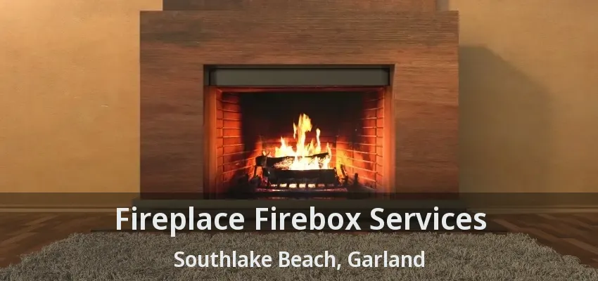 Fireplace Firebox Services Southlake Beach, Garland - TX