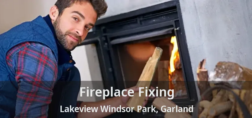 Fireplace Fixing Lakeview Windsor Park, Garland - TX