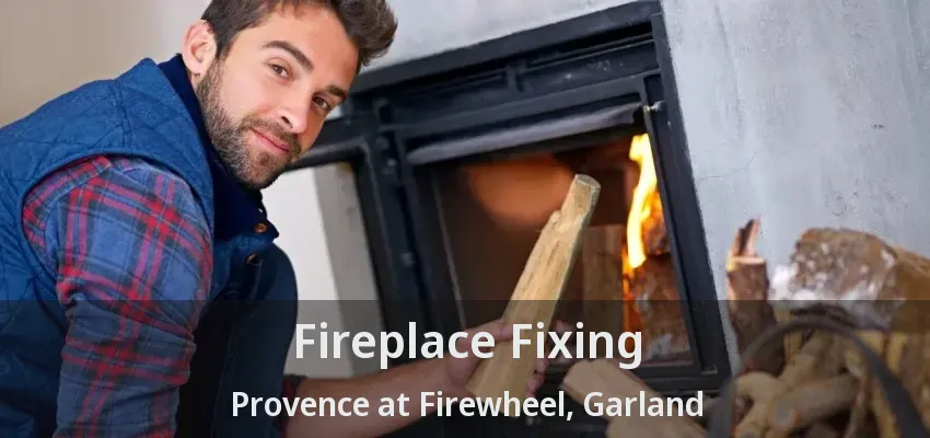 Fireplace Fixing Provence at Firewheel, Garland - TX
