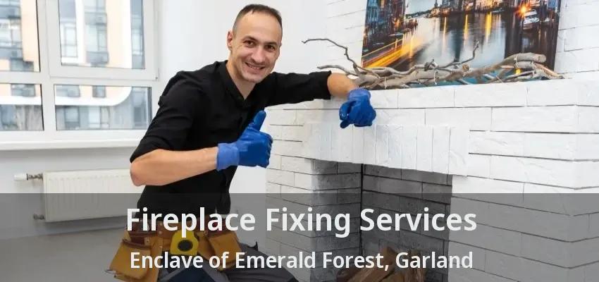 Fireplace Fixing Services Enclave of Emerald Forest, Garland - TX