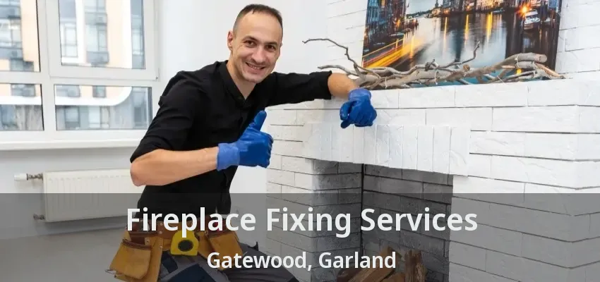Fireplace Fixing Services Gatewood, Garland - TX