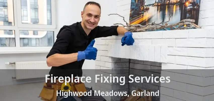 Fireplace Fixing Services Highwood Meadows, Garland - TX