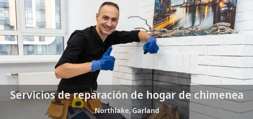 Servicios de reparación de hogar de chimenea Northlake, Garland - TX