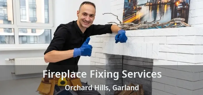 Fireplace Fixing Services Orchard Hills, Garland - TX