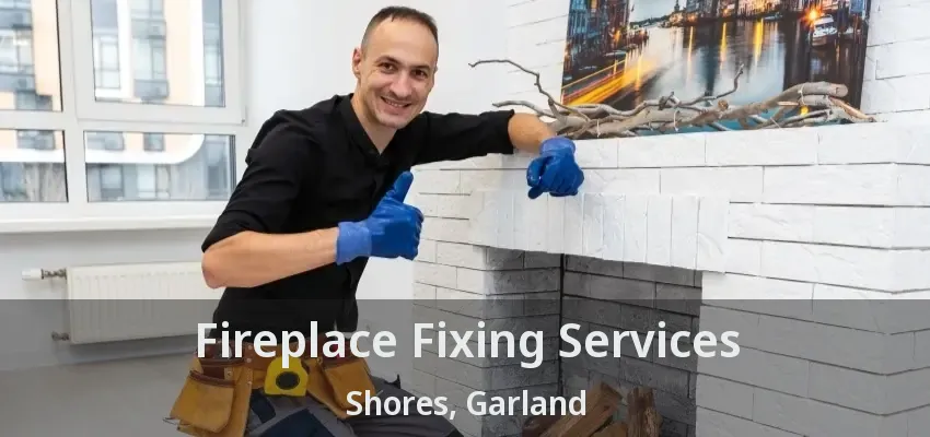 Fireplace Fixing Services Shores, Garland - TX