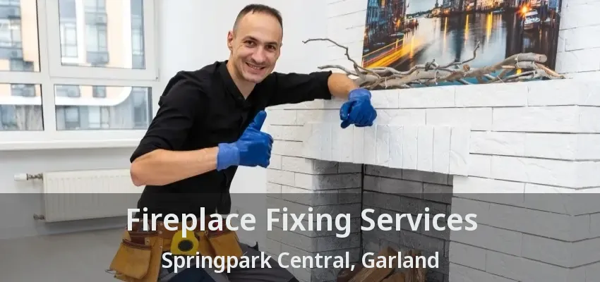 Fireplace Fixing Services Springpark Central, Garland - TX