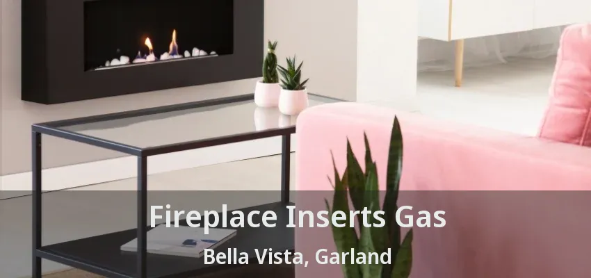 Fireplace Inserts Gas Bella Vista, Garland - TX