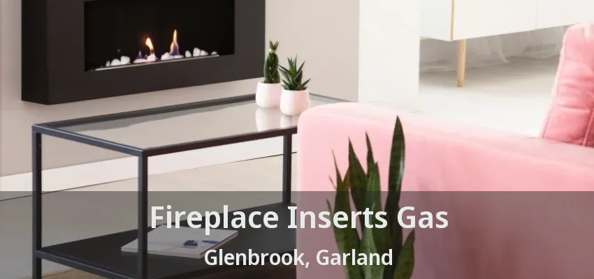 Fireplace Inserts Gas Glenbrook, Garland - TX