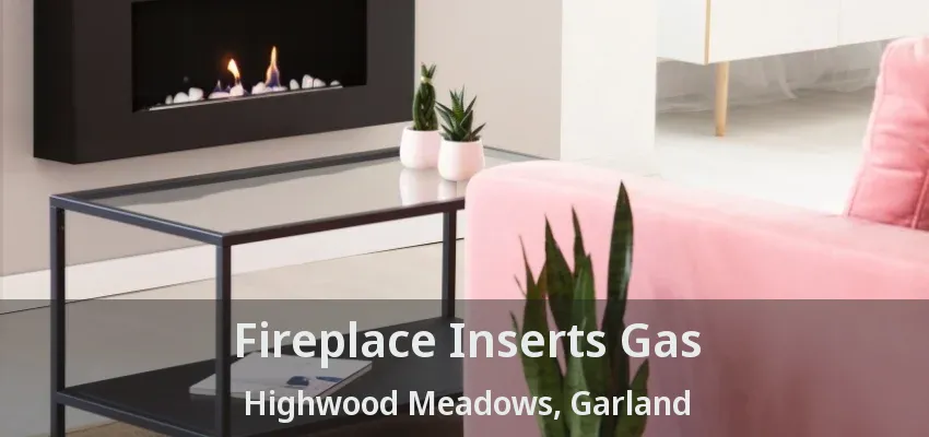 Fireplace Inserts Gas Highwood Meadows, Garland - TX