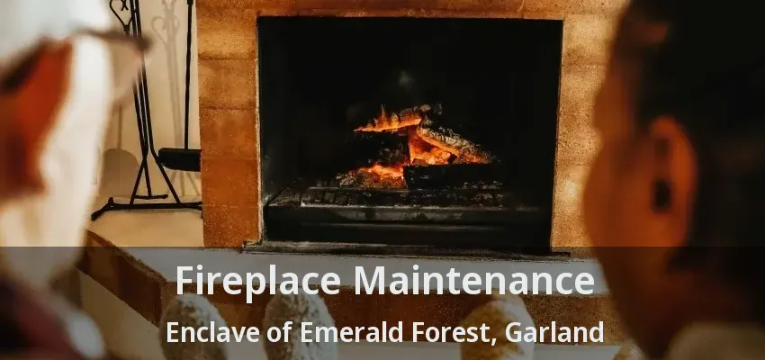 Fireplace Maintenance Enclave of Emerald Forest, Garland - TX