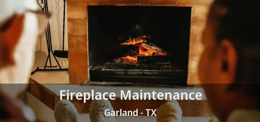 Fireplace Maintenance Garland - TX