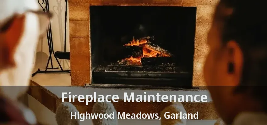 Fireplace Maintenance Highwood Meadows, Garland - TX