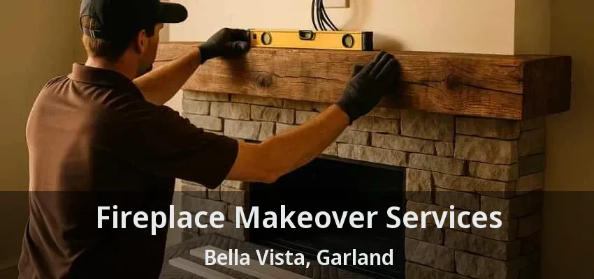 Fireplace Makeover Services Bella Vista, Garland - TX