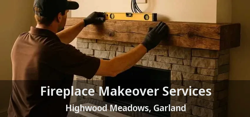 Fireplace Makeover Services Highwood Meadows, Garland - TX