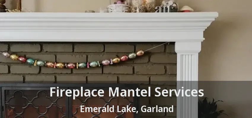 Fireplace Mantel Services Emerald Lake, Garland - TX