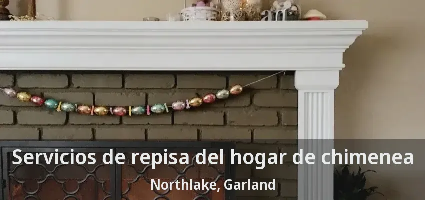 Servicios de repisa del hogar de chimenea Northlake, Garland - TX Servicios de repisa del hogar de chimenea Northlake, Garland - TX