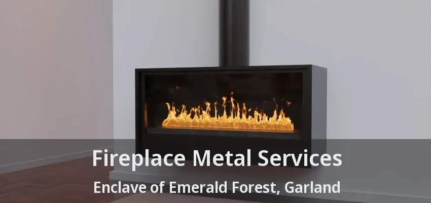 Fireplace Metal Services Enclave of Emerald Forest, Garland - TX