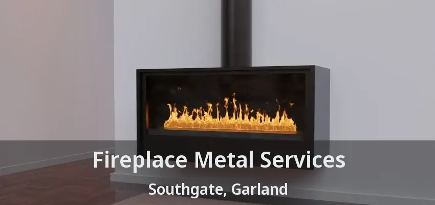Fireplace Metal Services Southgate, Garland - TX
