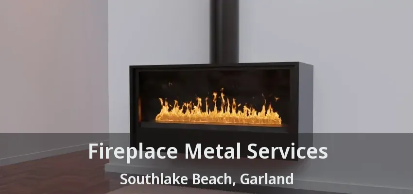 Fireplace Metal Services Southlake Beach, Garland - TX