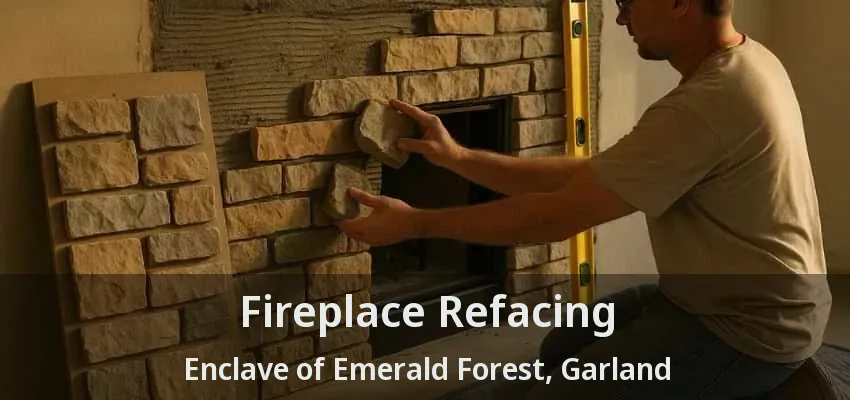 Fireplace Refacing Enclave of Emerald Forest, Garland - TX