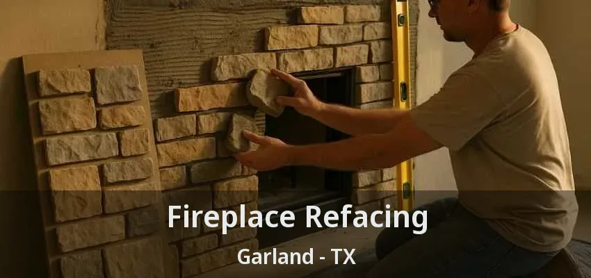 Fireplace Refacing Garland - TX