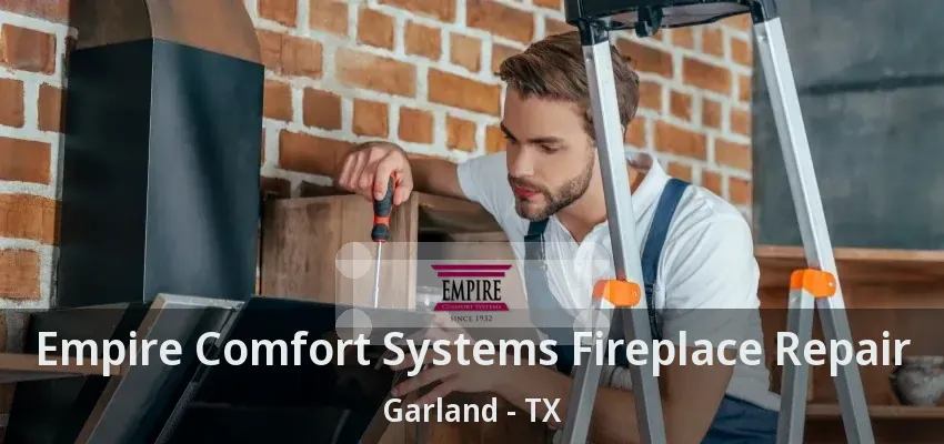 Empire Comfort Systems Fireplace Repair Garland - TX