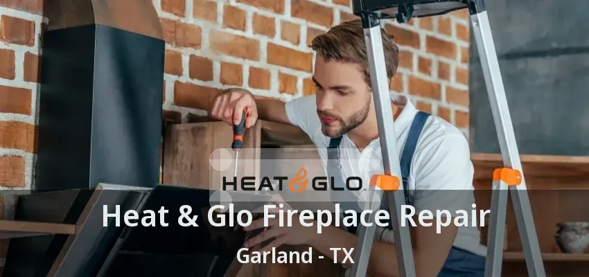 Heat & Glo Fireplace Repair Garland - TX