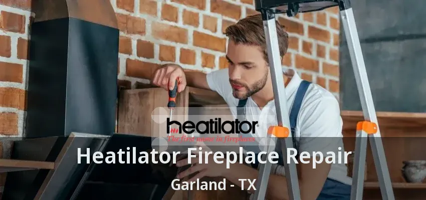 Heatilator Fireplace Repair Garland - TX