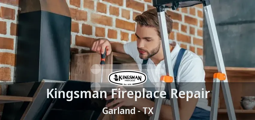 Kingsman Fireplace Repair Garland - TX