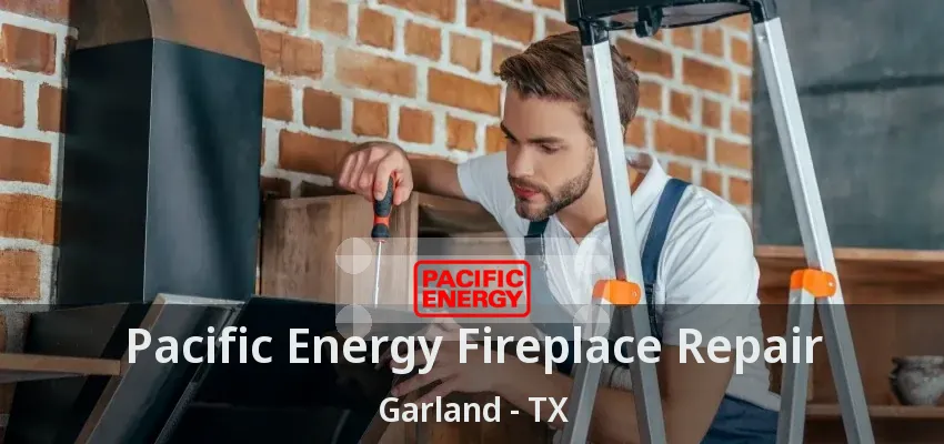 Pacific Energy Fireplace Repair Garland - TX