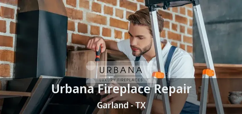 Urbana Fireplace Repair Garland - TX