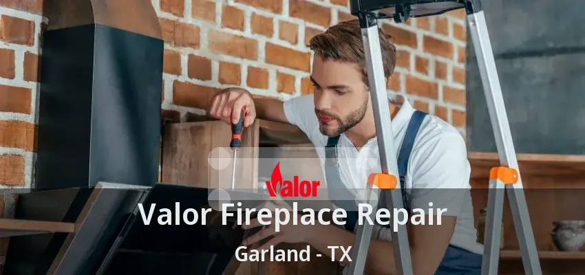 Valor Fireplace Repair Garland - TX