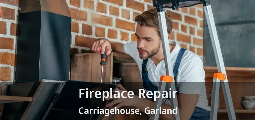 Fireplace Repair Carriagehouse, Garland - TX
